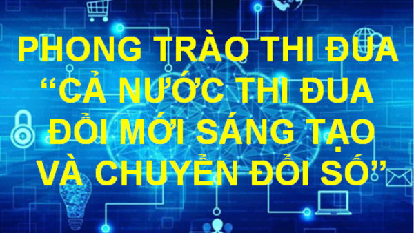 PHONG TRÀO THI ĐUA “CẢ NƯỚC THI ĐUA ĐỔI MỚI SÁNG TẠO VÀ CHUYỂN ĐỔI SỐ”